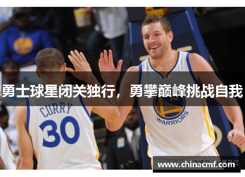 勇士球星闭关独行，勇攀巅峰挑战自我