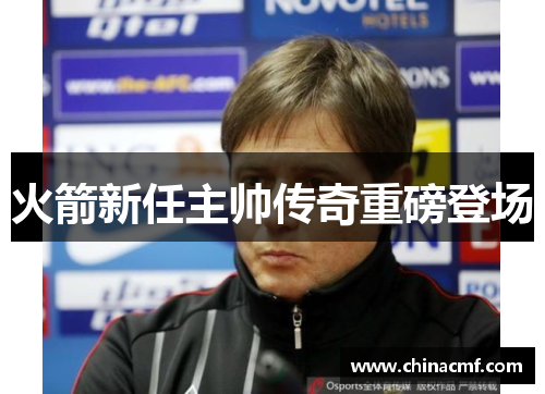 火箭新任主帅传奇重磅登场